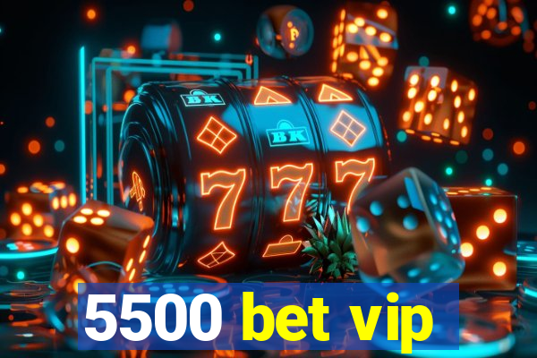 5500 bet vip